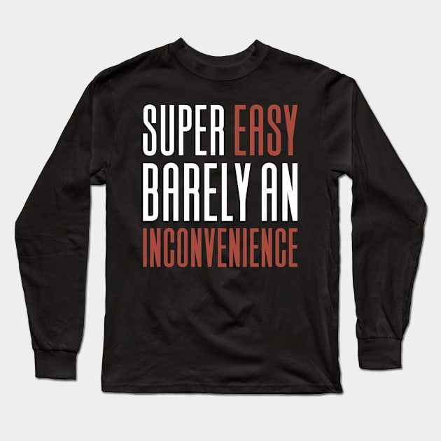 Super Easy Barely An Inconvenience Long Sleeve T-Shirt by Aajos